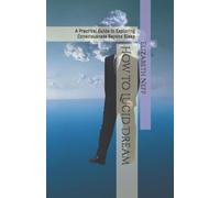 How to Lucid Dream: A Practical Guide to Exploring Consciousness Beyond Sleep