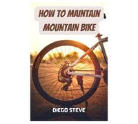 How To Maintain Mountain Bike: A Complete Guide To Repair And Do Maintenance On Your Mountain Bike