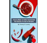 How To Make 12 Killer Homemade Hot Sauces To Use In Recipes: Spice it up; Spice it right!
