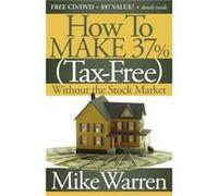 How To Make 37 TaxFree Without the Stock Market by Mike Warren Warren, Mike (Auteur)