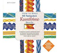 How to Make 50 Fabulous Kumihimo Braids: A Beginner’s Guide to Making Flat Braids for Beautiful Cord Jewelry and Fashion Accessories