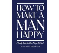 How to Make a Man Happy: A Handy Guide for When Things Get Hard