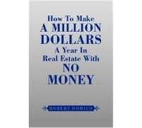 How to Make a Million Dollars a Year in Real Estate with No Money Domico, Robert (Auteur)
