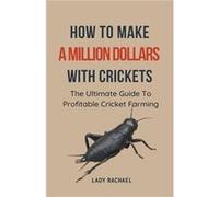 How To Make A Million Dollars With Crickets The Ultimate Guide To Profitable Cricket Farming - Lady Rachael - Draft2Digital - Livre en Anglais Lady RachaelLady Rachael (Auteur)
