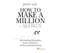 John Lee – How to Make a Million - Slowly Guiding Principles from a Lifetime of Successful Investing