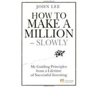 How to Make a Million Slowly: My Guiding Principles from a Lifetime of Successful Investing (Financial Times Series) Lee, John (Auteur)