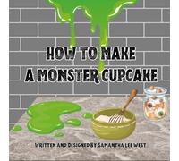 How To Make A Monster Cupcake: A Fun Rhyming Picture Book About Monsters, Cupcakes and Silly Baking Fun | Ages 2-7