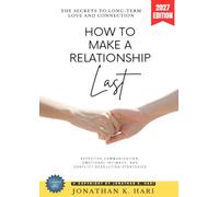 How to Make a Relationship Last:: The Secrets to Long-Term Love and Connection (Effective Communication, Emotional Intimacy, and Conflict Resolution Strategies)