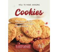 How To Make Amazing Cookies: Very Easy-To-Make And Delicious Sugar Cookie Recipes (A Compilation Of Mouth-Watering Cookie Recipes)