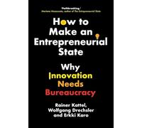 How to Make an Entrepreneurial State: Why Innovation Needs Bureaucracy