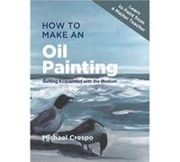 How to Make an Oil Painting Getting Acquainted with the Medium - Crespo Michael - Echo Point Books amp Media LLC - Livre en Anglais Crespo MichaelCrespo Michael (Auteur)