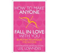 How to Make Anyone Fall in Love With You: 85 Proven Techniques for Success