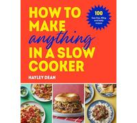 How to Make Anything in a Slow Cooker: 100 fuss-free, filling and tasty recipes