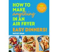 How to Make Anything in an Air Fryer: Easy Dinners!: 100 BRAND NEW RECIPES - SUNDAY TIMES BESTSELLER