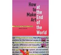 How to Make Art at the End of the World by Natalie Loveless Natalie Loveless (Auteur)