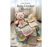 How to Make Baby Crochet Blanket: Easy-to-Make Blankets in Granny Squares, Color Blocks, Filet, and More