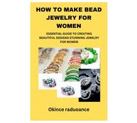 How To Make Bead Jewelry For Women: Essential Guide To Creating Beautiful Designs Stunning Jewelry For Women