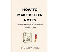 How to Make Better Notes: Simple Methods to Revise Fast Before Exams
