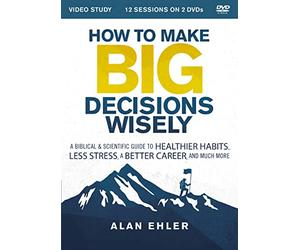 How to Make Big Decisions Wisely Video Study: A Biblical and Scientific Guide to Healthier Habits, Less Stress, a Better Career, and Much More