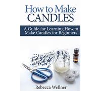 How to Make Candles: A Guide for Learning How to Make Candles for Beginners