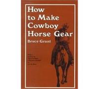 How to Make Cowboy Horse Gear B. Grant (Auteur)