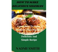 HOW TO MAKE DELICIOUS NIGERIAN FRIED SPAGHETTI: LEARN HOW TO MAKE THE PERFECT CRISPY NIGERIAN FRIED SPAGHETTI DELICIOUS AND SIMPLE RECIPE