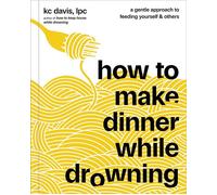 How to Make Dinner While Drowning A Gentle Approach to Feeding Yourself and Others (A Cookbook) - KC Davis - S&S/Simon Element - ebook (ePub) - Livre