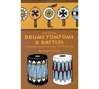How to Make Drums Tom Toms and Rattles: Primitive Percussion Instruments for Modern Use