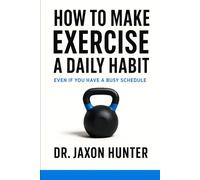 How to Make Exercise a Daily Habit: Even If You Have a Busy Schedule