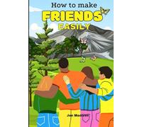 How to Make Friend More Easily: Practical Strategies to Overcome Loneliness, Build Confidence and Create Lasting Friendships