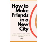 How to Make Friends in a New City: A Social Survival Guide for the Bold, the Shy, and Everyone in Between