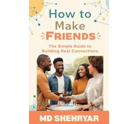 How to Make Friends: The Simple Guide to Building Real Connections