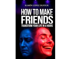 HOW TO MAKE FRIENDS TRANSFORM YOUR LIFE IN 4 HOURS: You will overcome shyness, make friends, and boost your self-esteem - The only practical guide ... no matter your age - Ramón López Dufour