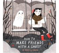 How To Make Friends With A Ghost by Rebecca Green Rebecca Green (Auteur)