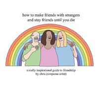 How to Make Friends With Strangers and Stay Friends Until You Die by Chris Simpsons Artist Chris Simpsons Artist (Auteur)