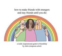 How to Make Friends With Strangers and Stay Friends Until You Die by Chris Simpsons Artist Chris Simpsons Artist (Auteur)
