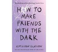 How to make friends with the dark Kathleen Glasgow (Auteur)