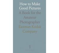 How to Make Good Pictures: A Book for the Amateur Photographer