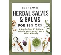 How to Make Herbal Salves & Balms for Seniors: A Step-by-Step DIY Guide to Soothing Joint Pain, Dry Skin & Aches Naturally