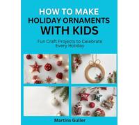 How to make Holiday Ornaments with Kids: Fun Craft Projects to Celebrate Every Holiday