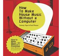 How To Make House Music Without a Computer: Deep-House-Grooves, Live-Jams & minimalistisches Setup - elektronische Musik ohne DAW.