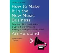 How to Make It in the New Music Business: Practical Tips on Building a Loyal Following and Making a Living As a Musician