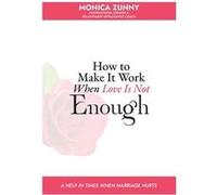 How To Make It Work When Love Is Not Enough A help in times when marriage hurts - Monica Zunny - OladeleGraphics - Livre en Anglais Monica ZunnyMonica Zunny (Auteur)