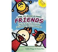 How To Make & Keep Friends: Tips For Kids To Overcome 50 Common Social Challenges