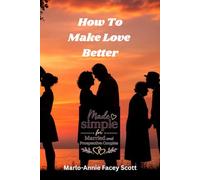 How To Make Love Better: Made Simple For Married and Prospective Couples