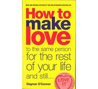 How to Make Love to the Same Person for the Rest of Your Life... and Still Love It