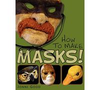 How to Make Masks!: Easy New Way to Make a Mask for Masquerade, Halloween and Dress-Up Fun, With Just Two Layers of Fast-Setting Paper Mache