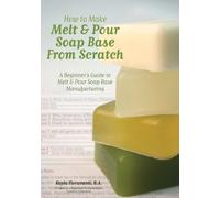 How to Make Melt & Pour Soap Base from Scratch: A Beginner's Guide to Melt & Pour Soap Base Manufacturing