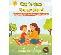 How To Make Mommy Happy: A Fun Guide For Kids To Show Kindness and Appreciate Mom