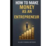 HOW TO MAKE MONEY AS AN ENTREPRENEUR: From Idea to Income A Step by Step Guide to Entrepreneurial Success